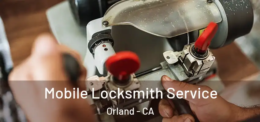  Mobile Locksmith Service Orland - CA